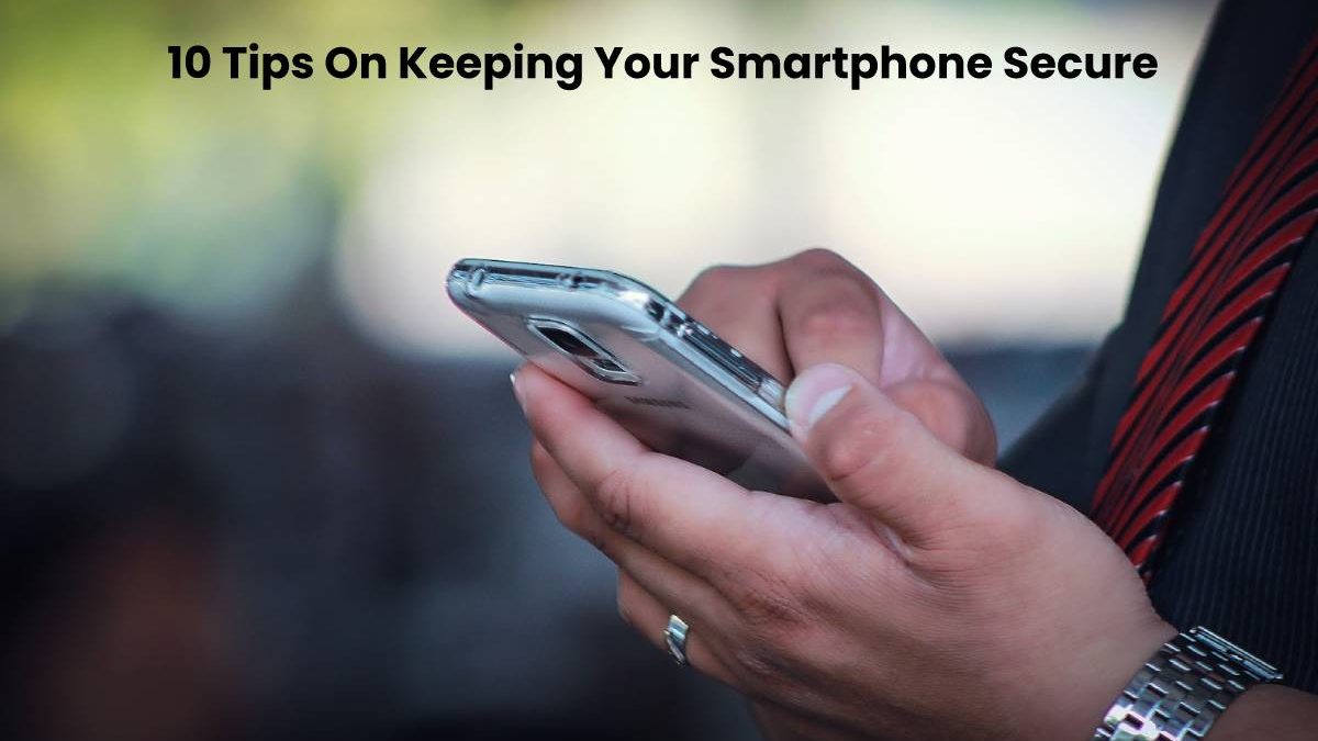 10 Tips On Keeping Your Smartphone Secure