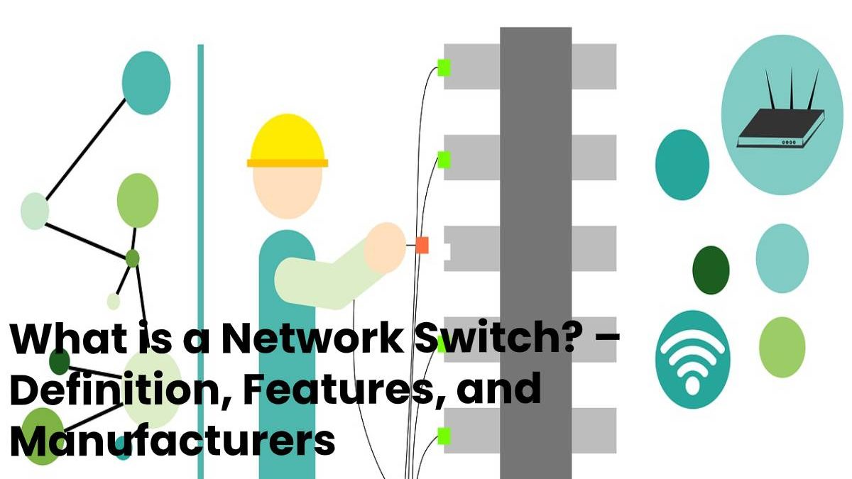 What is a Network Switch? – Definition, Features, and Manufacturers