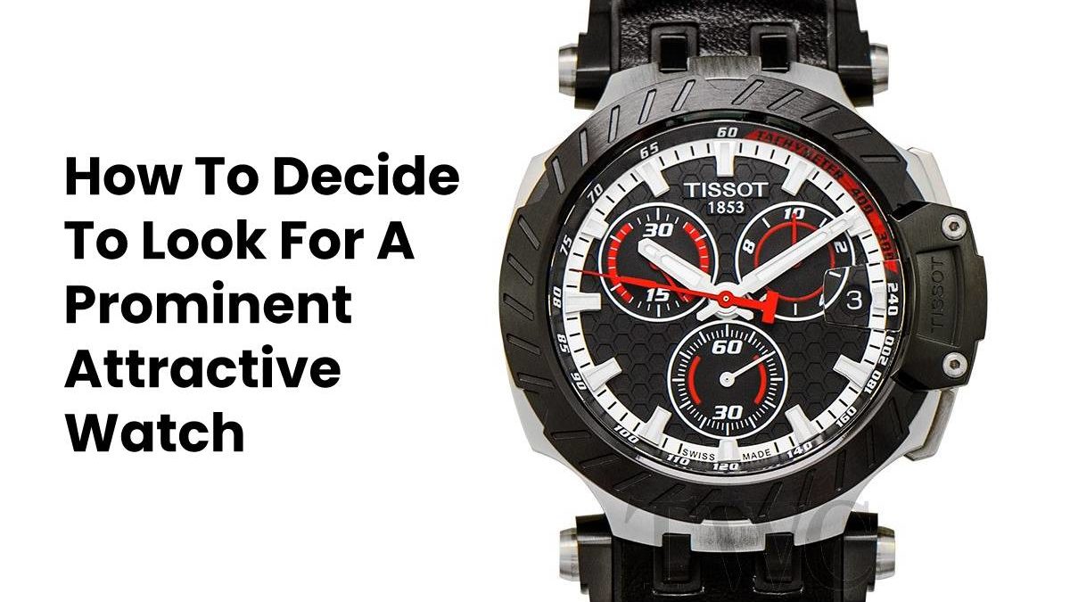 How To Decide To Look For A Prominent Attractive Watch