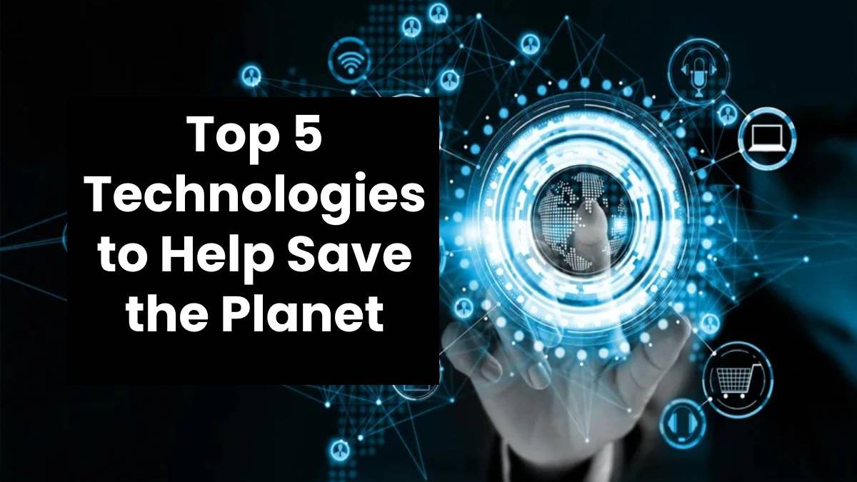 Top 5 Technologies to Help Save the Planet